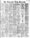 Newcastle Daily Chronicle Monday 01 April 1872 Page 1