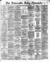 Newcastle Daily Chronicle Friday 05 April 1872 Page 1