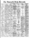 Newcastle Daily Chronicle Friday 12 April 1872 Page 1