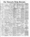 Newcastle Daily Chronicle Saturday 13 April 1872 Page 1