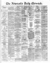 Newcastle Daily Chronicle Friday 19 April 1872 Page 1