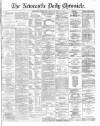 Newcastle Daily Chronicle Saturday 20 April 1872 Page 1