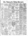 Newcastle Daily Chronicle Monday 22 April 1872 Page 1