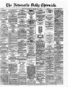 Newcastle Daily Chronicle Friday 17 May 1872 Page 1