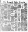 Newcastle Daily Chronicle Wednesday 24 July 1872 Page 1