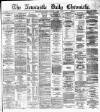 Newcastle Daily Chronicle Saturday 03 August 1872 Page 1