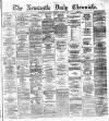 Newcastle Daily Chronicle Thursday 08 August 1872 Page 1
