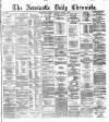Newcastle Daily Chronicle Saturday 31 August 1872 Page 1