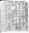 Newcastle Daily Chronicle Monday 02 September 1872 Page 1