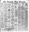 Newcastle Daily Chronicle Tuesday 05 November 1872 Page 1