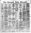 Newcastle Daily Chronicle Tuesday 26 November 1872 Page 1