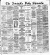 Newcastle Daily Chronicle Monday 02 December 1872 Page 1