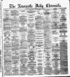 Newcastle Daily Chronicle Saturday 29 March 1873 Page 1