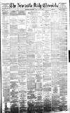 Newcastle Daily Chronicle Friday 04 August 1882 Page 1