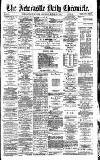 Newcastle Daily Chronicle Saturday 27 March 1886 Page 1