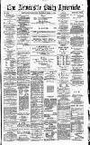 Newcastle Daily Chronicle Thursday 15 April 1886 Page 1