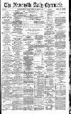 Newcastle Daily Chronicle Saturday 15 May 1886 Page 1