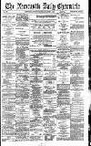 Newcastle Daily Chronicle Monday 07 June 1886 Page 1