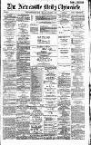 Newcastle Daily Chronicle Friday 06 August 1886 Page 1