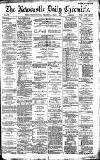 Newcastle Daily Chronicle Wednesday 06 April 1887 Page 1