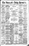 Newcastle Daily Chronicle Wednesday 21 March 1888 Page 1