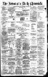 Newcastle Daily Chronicle Saturday 04 August 1888 Page 1