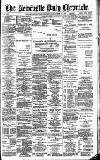Newcastle Daily Chronicle Wednesday 19 December 1888 Page 1