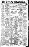 Newcastle Daily Chronicle Saturday 06 April 1889 Page 1