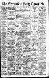 Newcastle Daily Chronicle Saturday 11 April 1891 Page 1