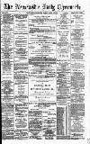 Newcastle Daily Chronicle Friday 17 April 1891 Page 1