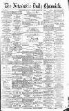 Newcastle Daily Chronicle Saturday 13 February 1892 Page 1