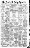 Newcastle Daily Chronicle Wednesday 18 May 1892 Page 1