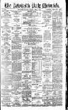Newcastle Daily Chronicle Monday 17 April 1893 Page 1