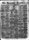 Lancaster Guardian Saturday 09 May 1857 Page 1