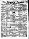 Lancaster Guardian Saturday 21 April 1860 Page 1