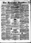 Lancaster Guardian Saturday 19 May 1860 Page 1