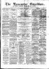 Lancaster Guardian Saturday 28 July 1877 Page 1
