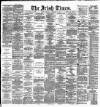 Irish Times Thursday 07 February 1889 Page 1