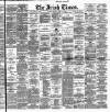 Irish Times Tuesday 19 March 1889 Page 1