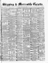 Shipping and Mercantile Gazette Friday 19 July 1872 Page 1