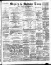 Shipley Times and Express Saturday 09 December 1876 Page 1