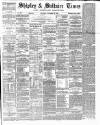 Shipley Times and Express Saturday 20 November 1880 Page 1