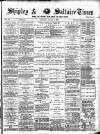 Shipley Times and Express Saturday 04 August 1883 Page 1