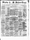 Shipley Times and Express Saturday 14 February 1885 Page 1