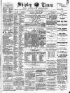 Shipley Times and Express Saturday 06 March 1886 Page 1