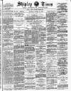 Shipley Times and Express Saturday 27 October 1888 Page 1