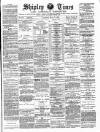 Shipley Times and Express Saturday 11 May 1889 Page 1