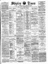Shipley Times and Express Saturday 18 May 1889 Page 1