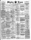 Shipley Times and Express Saturday 01 June 1889 Page 1