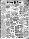 Shipley Times and Express Saturday 29 January 1898 Page 1